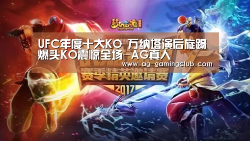 UFC年度十大KO 万纳塔演后旋踢爆头KO震惊全场-AG真人(图2) AG官网