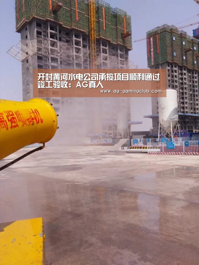 开封黄河水电公司承揽项目顺利通过竣工验收：AG真人